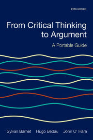 Title: From Critical Thinking to Argument: A Portable Guide / Edition 5, Author: Sylvan Barnet