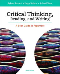 Title: Critical Thinking, Reading and Writing: A Brief Guide to Argument / Edition 9, Author: Sylvan Barnet