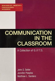 Title: Communication in the Classroom: A Collection of GIFTS / Edition 1, Author: John Seiter