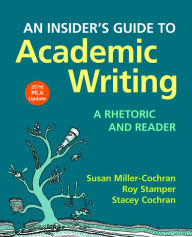 Title: An Insider's Guide to Academic Writing: A Rhetoric and Reader, 2016 MLA Update Edition, Author: Susan Miller-Cochran