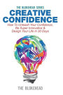 Creative Confidence: How To Unleash Your Confidence, Be Super Innovative & Design Your Life In 30 Days