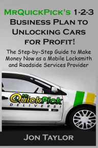 Title: MrQuickPick's 1-2-3 Business Plan to Unlocking Cars for Profit!: The Step-by-Step Guide to Making Money Now as a Mobile Lockout Service Provider, Author: Jon Taylor