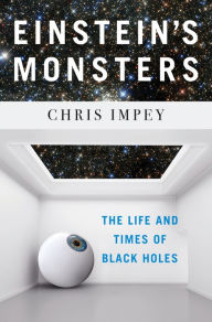 Download ebooks for free android Einstein's Monsters: The Life and Times of Black Holes (English literature) by Chris Impey 9780393357509