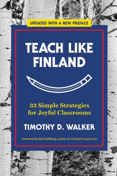 Teach Like Finland: 33 Simple Strategies for Joyful Classrooms