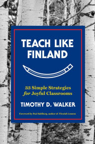 Title: Teach Like Finland: 33 Simple Strategies for Joyful Classrooms, Author: Timothy D. Walker