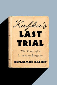 Title: Kafka's Last Trial: The Case of a Literary Legacy, Author: Benjamin Balint