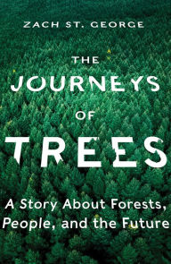 Title: The Journeys of Trees: A Story about Forests, People, and the Future, Author: Zach St. George