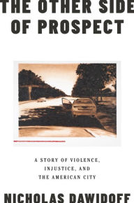 Title: The Other Side of Prospect: A Story of Violence, Injustice, and the American City, Author: Nicholas Dawidoff