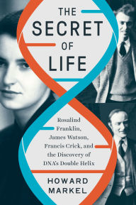 Title: The Secret of Life: Rosalind Franklin, James Watson, Francis Crick, and the Discovery of DNA's Double Helix, Author: Howard Markel