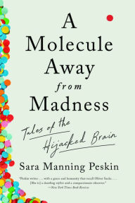 Title: A Molecule Away from Madness: Tales of the Hijacked Brain, Author: Sara Manning Peskin