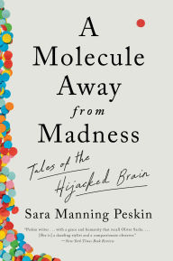 Title: A Molecule Away from Madness: Tales of the Hijacked Brain, Author: Sara Manning Peskin