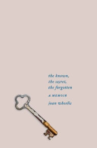 Title: The Known, the Secret, the Forgotten, Author: Joan Wheelis