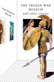 Title: The Trojan War Museum: And Other Stories, Author: Ayse Papatya Bucak