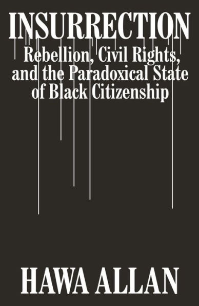 Insurrection: Rebellion, Civil Rights, and the Paradoxical State of Black Citizenship