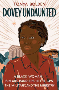 Title: Dovey Undaunted: A Black Woman Breaks Barriers in the Law, the Military, and the Ministry, Author: Tonya Bolden