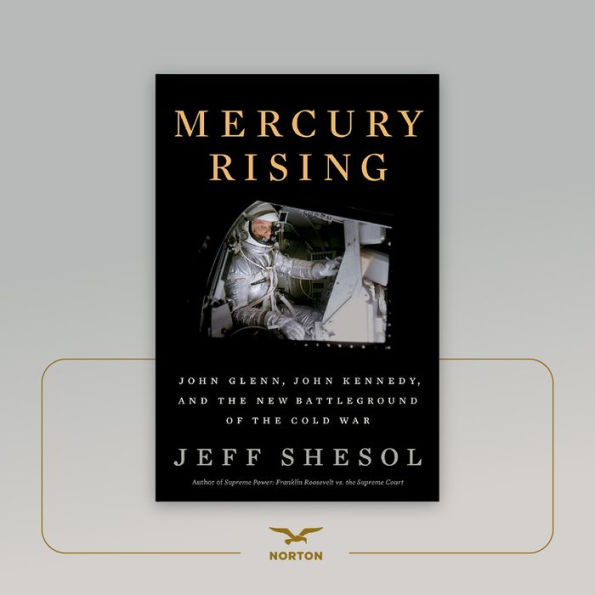 Mercury Rising: John Glenn, John Kennedy, and the New Battleground of the Cold War