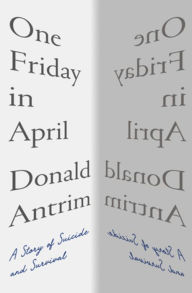 Title: One Friday in April: A Story of Suicide and Survival, Author: Donald Antrim