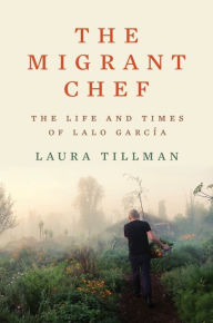 Title: The Migrant Chef: The Life and Times of Lalo García, Author: Laura Tillman