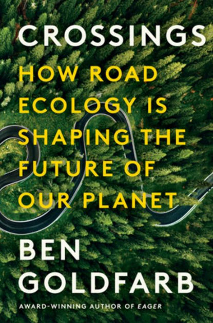 Crossings: How Road Ecology Is Shaping the Future of Our Planet by Ben  Goldfarb, Hardcover