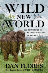 Title: Wild New World: The Epic Story of Animals and People in America, Author: Dan Flores