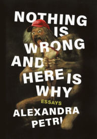 Title: Nothing Is Wrong and Here Is Why, Author: Alexandra Petri