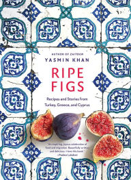 Title: Ripe Figs: Recipes and Stories from Turkey, Greece, and Cyprus, Author: Yasmin Khan