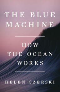 Title: The Blue Machine: How the Ocean Works, Author: Helen Czerski