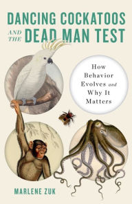 Title: Dancing Cockatoos and the Dead Man Test: How Behavior Evolves and Why It Matters, Author: Marlene Zuk