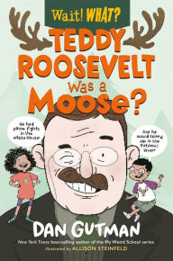 Title: Teddy Roosevelt Was a Moose? (Wait! What?), Author: Dan Gutman