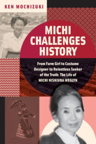 Title: Michi Challenges History: From Farm Girl to Costume Designer to Relentless Seeker of the Truth: The Life of Michi Nishiura Weglyn, Author: Ken Mochizuki