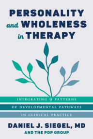 Title: Personality and Wholeness in Therapy: Integrating 9 Patterns of Developmental Pathways in Clinical Practice, Author: Daniel J. Siegel M.D.