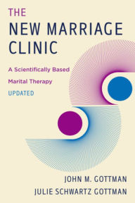 Title: The New Marriage Clinic: A Scientifically Based Marital Therapy Updated, Author: John M. Gottman Ph.D.