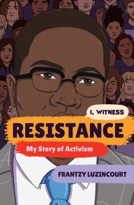 Title: Resistance: My Story of Activism (I, Witness), Author: Frantzy Luzincourt