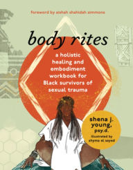 Title: body rites: a holistic healing and embodiment workbook for Black survivors of sexual trauma, Author: shena j young