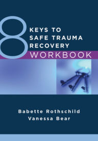Title: 8 Keys to Safe Trauma Recovery Workbook, Author: Babette Rothschild