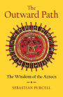 The Outward Path: The Wisdom of the Aztecs