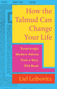 Title: How the Talmud Can Change Your Life: Surprisingly Modern Advice from a Very Old Book, Author: Liel Leibovitz