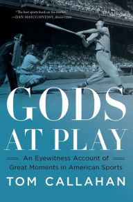 Title: Gods at Play: An Eyewitness Account of Great Moments in American Sports, Author: Tom Callahan