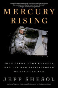 Title: Mercury Rising: John Glenn, John Kennedy, and the New Battleground of the Cold War, Author: Jeff Shesol