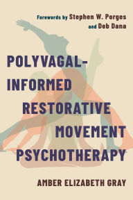 Title: Polyvagal-Informed Restorative Movement Psychotherapy: Roots, Rhythm, and Reciprocity, Author: Amber Elizabeth Gray