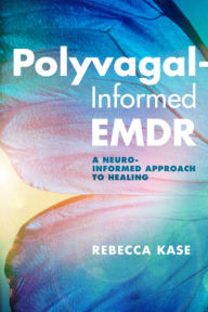 Title: Polyvagal-Informed EMDR: A Neuro-Informed Approach to Healing, Author: Rebecca Kase