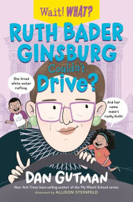 Title: Ruth Bader Ginsburg Couldn't Drive? (Wait! What?), Author: Dan Gutman