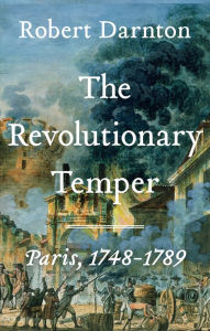 Title: The Revolutionary Temper: Paris, 1748-1789, Author: Robert Darnton