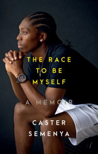 Title: The Race to Be Myself: A Memoir, Author: Caster Semenya