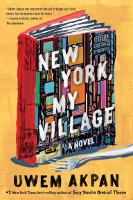 Title: New York, My Village: A Novel, Author: Uwem Akpan