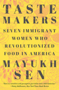 Title: Taste Makers: Seven Immigrant Women Who Revolutionized Food in America, Author: Mayukh Sen