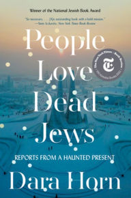 Title: People Love Dead Jews: Reports from a Haunted Present, Author: Dara Horn