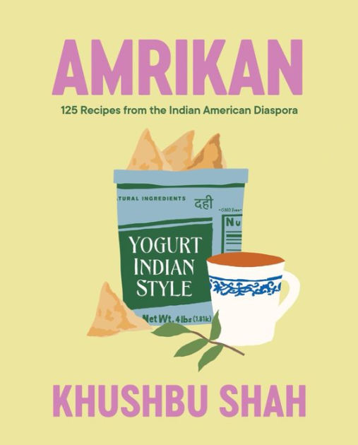 Amrikan: 125 Recipes From The Indian American Diaspora By Khushbu Shah ...