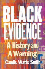 Title: Black Evidence: A History and a Warning, Author: Candis Watts Smith