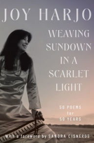 Title: Weaving Sundown in a Scarlet Light: Fifty Poems for Fifty Years, Author: Joy Harjo